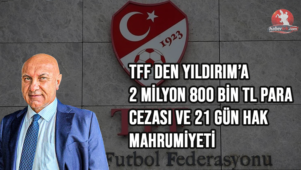 TFF’den Samsunspor Başkanı Yüksel Yıldırım’a ağır ceza