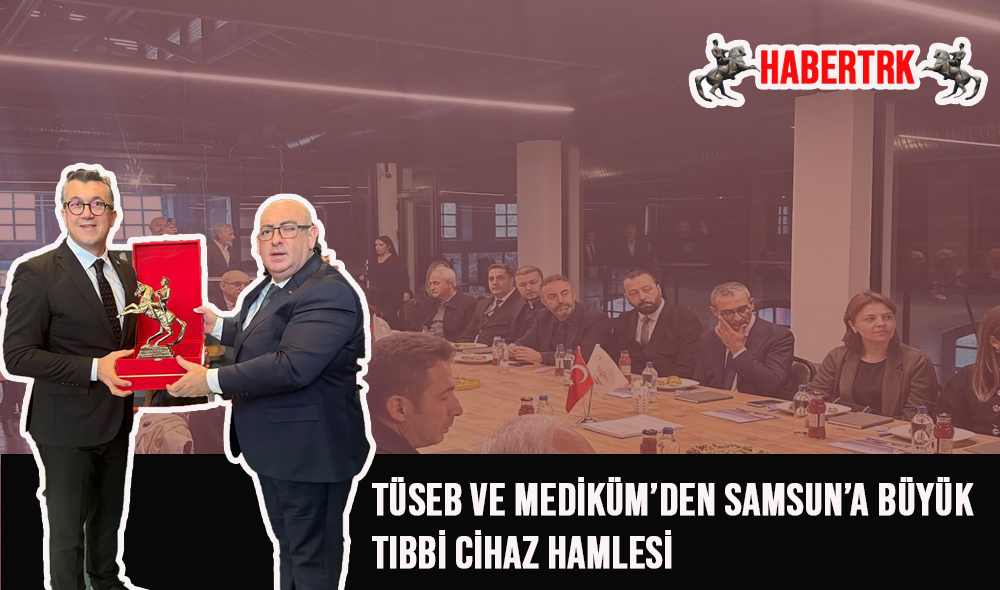 TÜSEB ve MEDİKÜM’den Samsun’a Büyük Tıbbi Cihaz Hamlesi