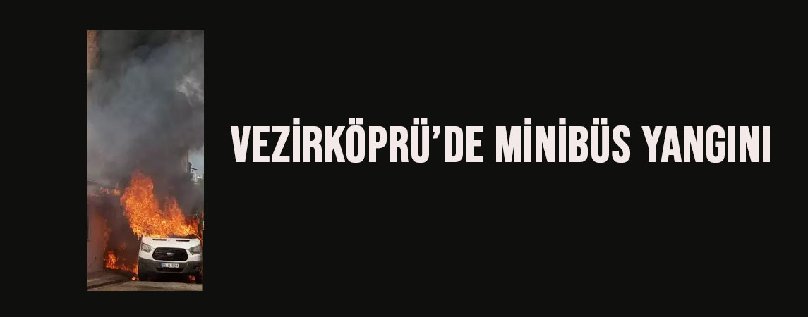 Vezirköprü’de minibüs yangını