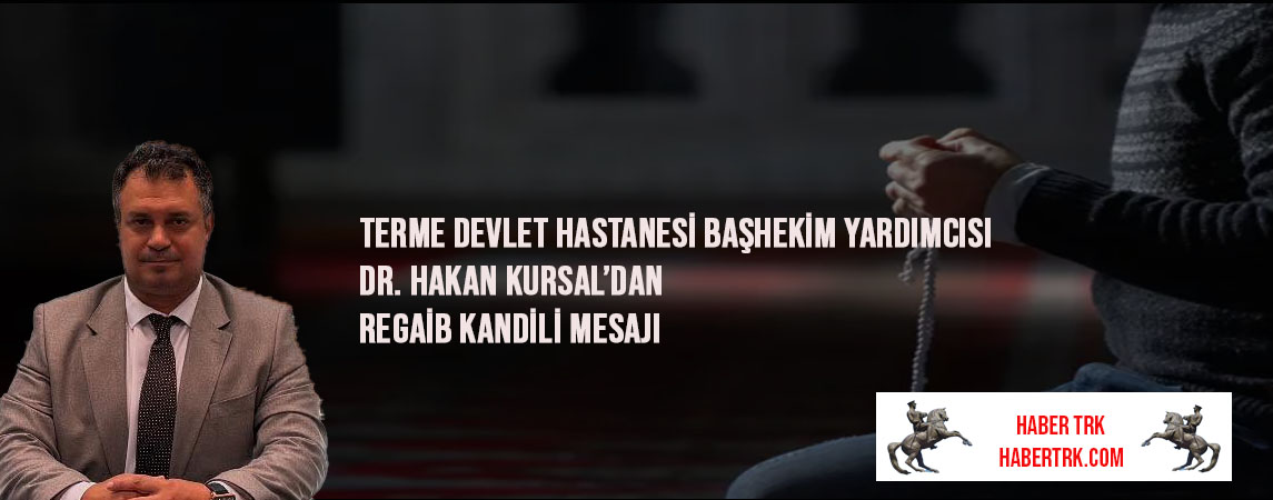 Terme Devlet Hastanesi Başhekim Yardımcısı Dr. Hakan Kursal’dan Regaib Kandili Mesajı