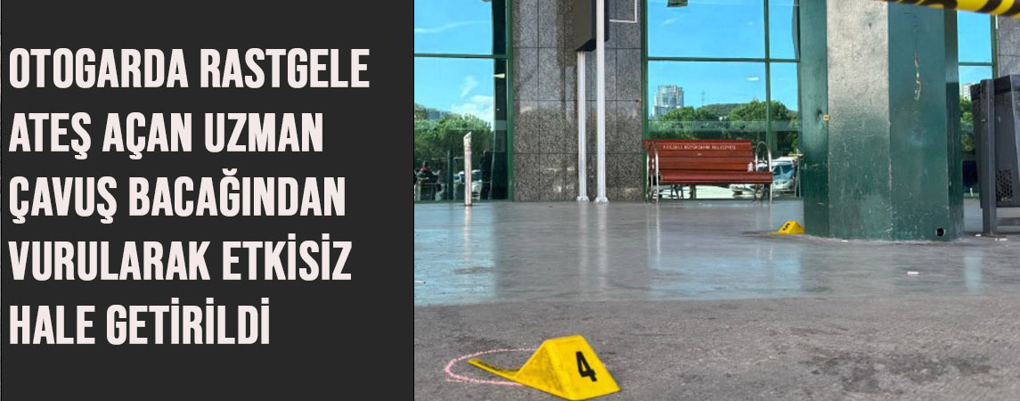 Otogarda Rastgele Ateş Açan Uzman Çavuş Bacağından Vurularak Etkisiz Hale Getirildi