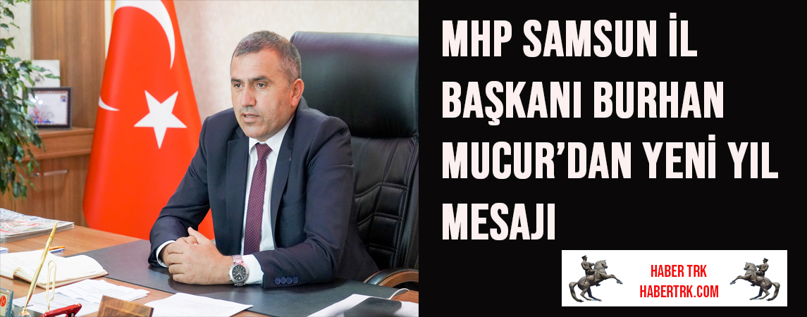 MHP Samsun İl Başkanı Burhan Mucur’dan Yeni Yıl Mesajı: 