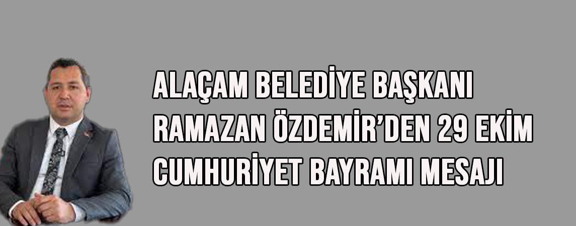 Alaçam Belediye Başkanı Ramazan Özdemir’den 29 Ekim Cumhuriyet Bayramı Mesajı
