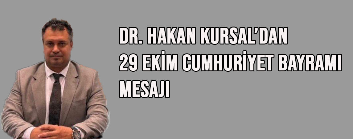 Dr. Hakan Kursal’dan 29 Ekim Cumhuriyet Bayramı Mesajı