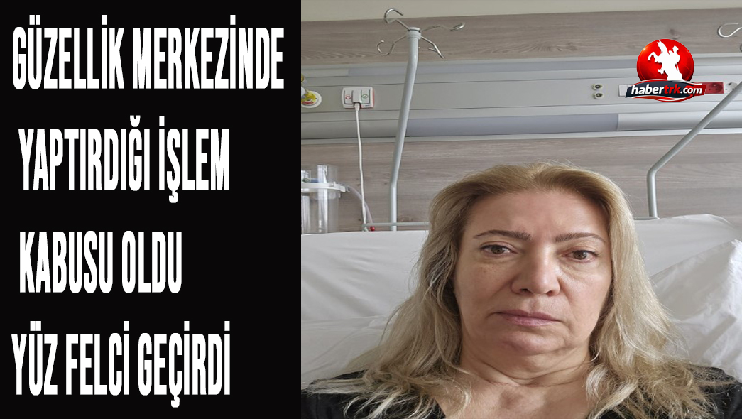 Güzellik Merkezinde Yaptırdığı İşlem Kabusu Oldu: “Yüz Felci Geçirdim”