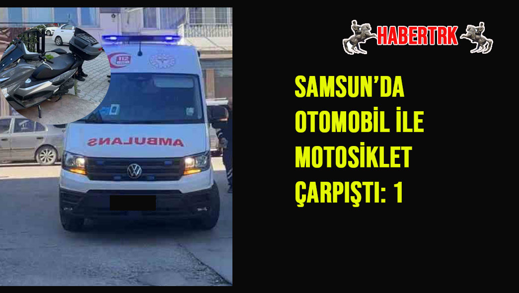 SAMSUN’DA OTOMOBİL İLE MOTOSİKLET ÇARPIŞTI: 1 YARALI