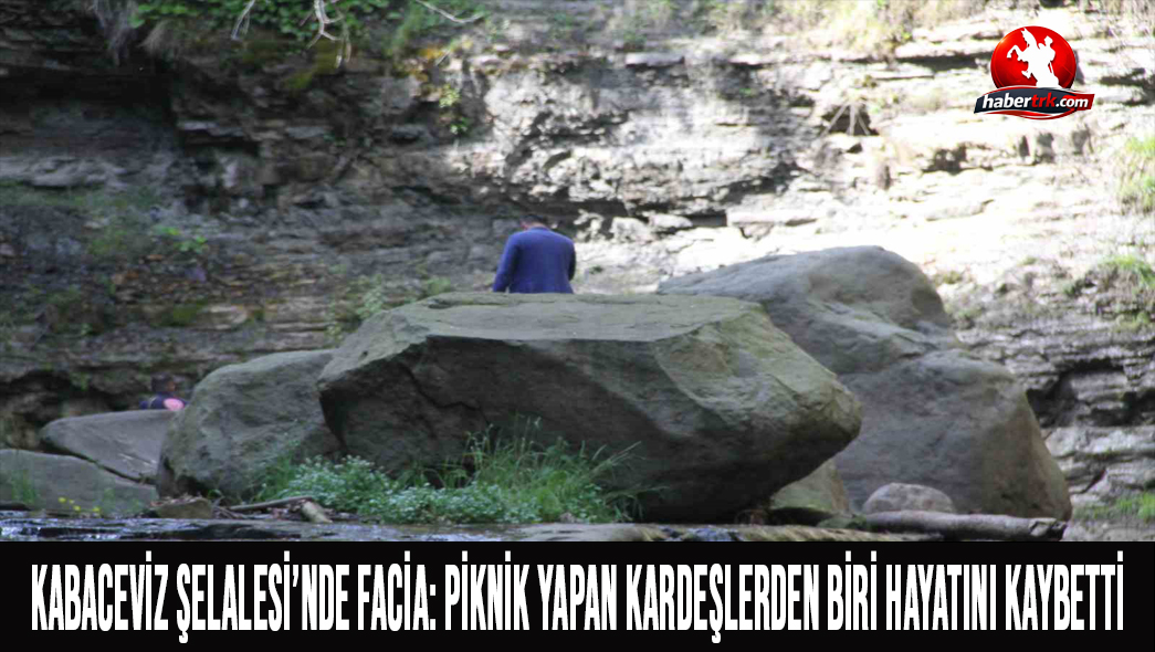Kabaceviz Şelalesi’nde facia: Piknik yapan kardeşlerden biri hayatını kaybetti