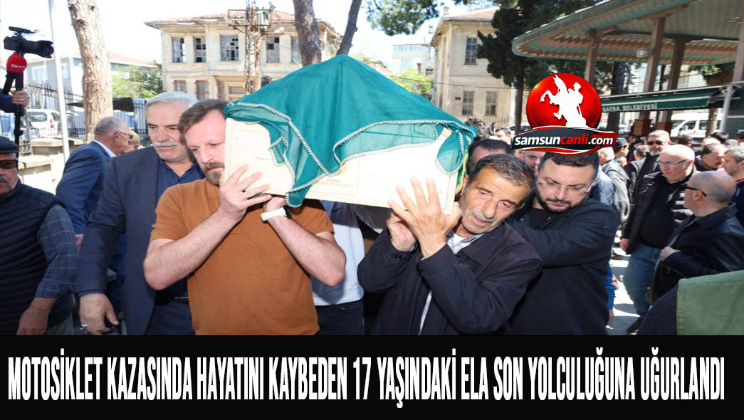 Motosiklet kazasında hayatını kaybeden 17 yaşındaki Ela son yolculuğuna uğurlandı