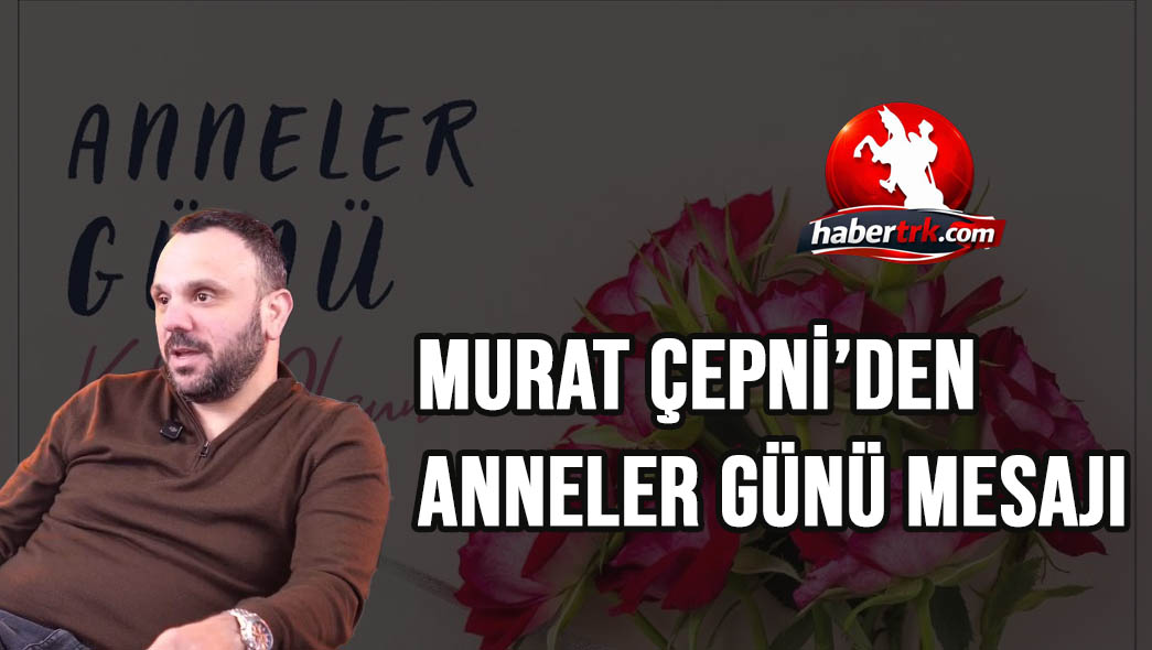 Murat Çepni’den Anneler Günü Mesajı