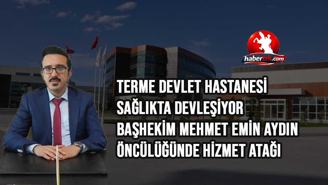 Terme Devlet Hastanesi Sağlıkta Devleşiyor: Başhekim Mehmet Emin Aydın Öncülüğünde Hizmet Atağı