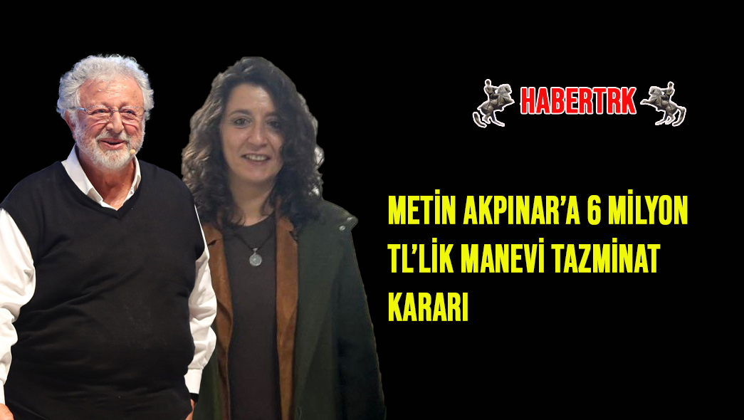 Metin Akpınar’a 6 Milyon TL’lik Manevi Tazminat Kararı