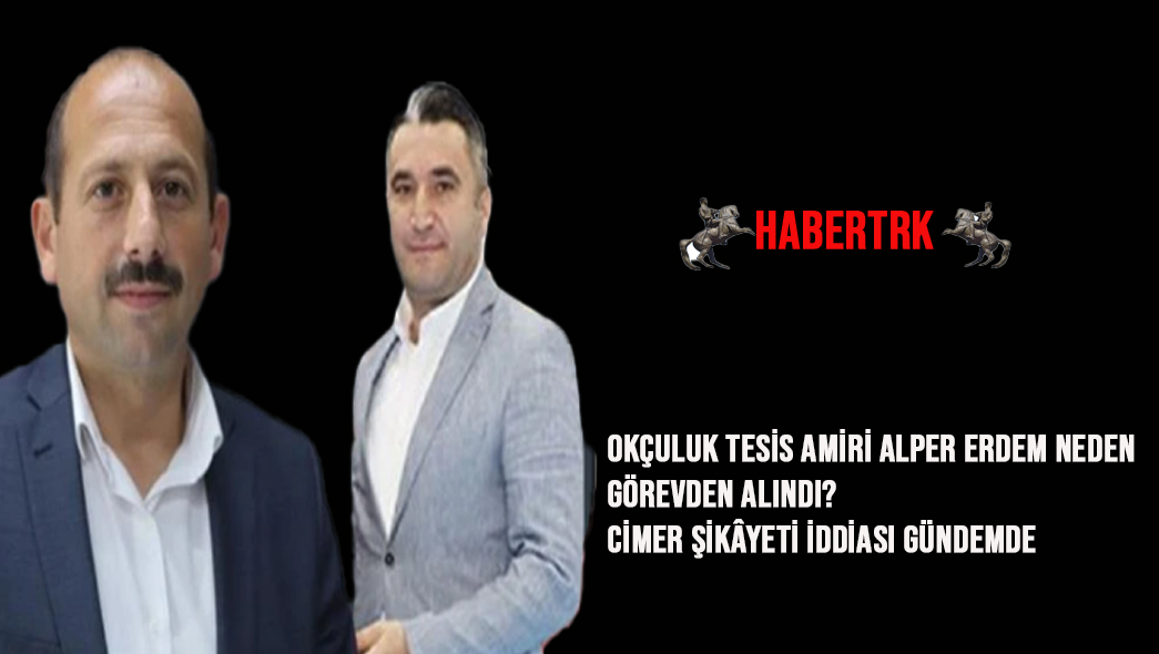 Okçuluk Tesis Amiri Alper Erdem Neden Görevden Alındı? CİMER Şikâyeti İddiası Gündemde