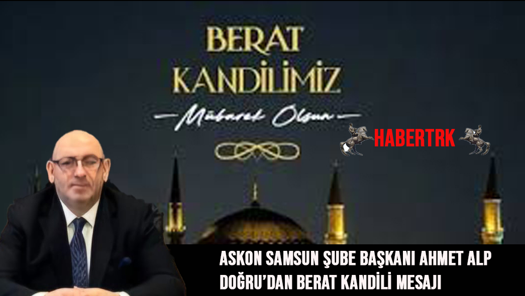 ASKON Samsun Şube Başkanı Ahmet Alp Doğru’dan Berat Kandili Mesajı