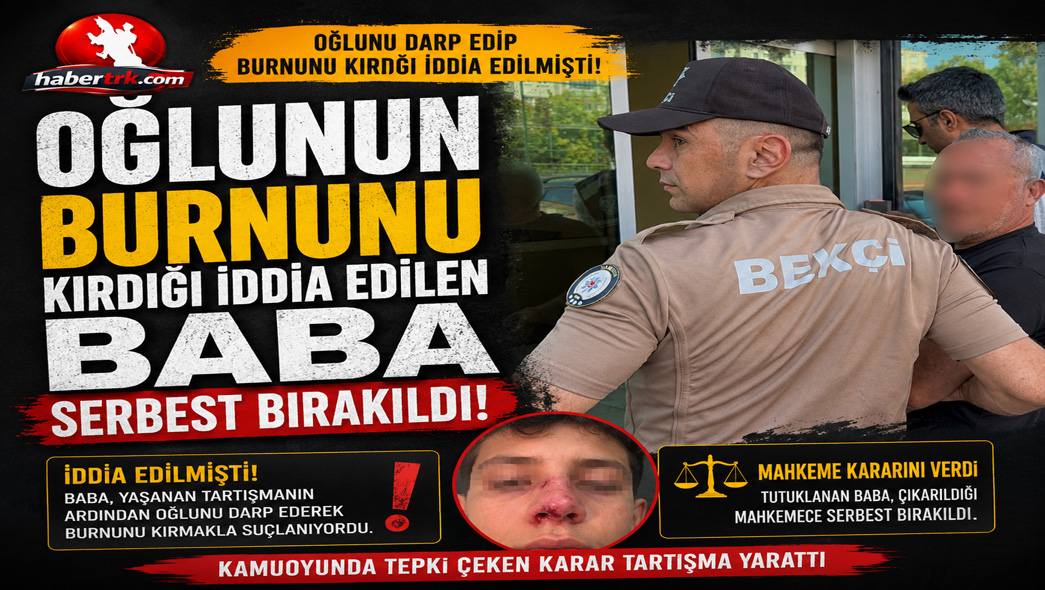 Oğlunun burnunu kırdığı iddia edilen baba serbest bırakıldı