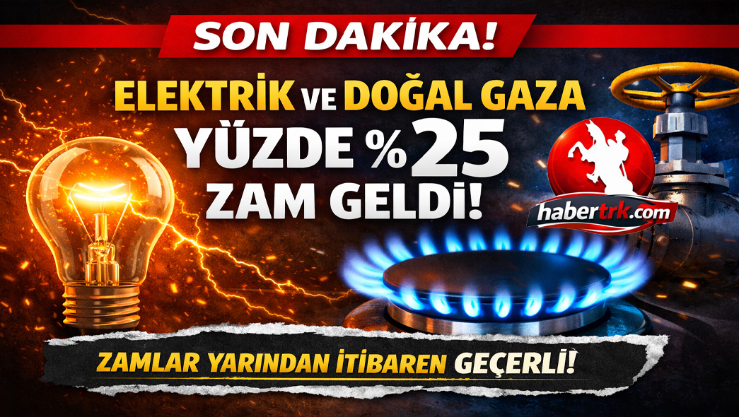 Elektrik ve doğal gaza yüzde 25 zam geldi: Yarından itibaren geçerli olacak