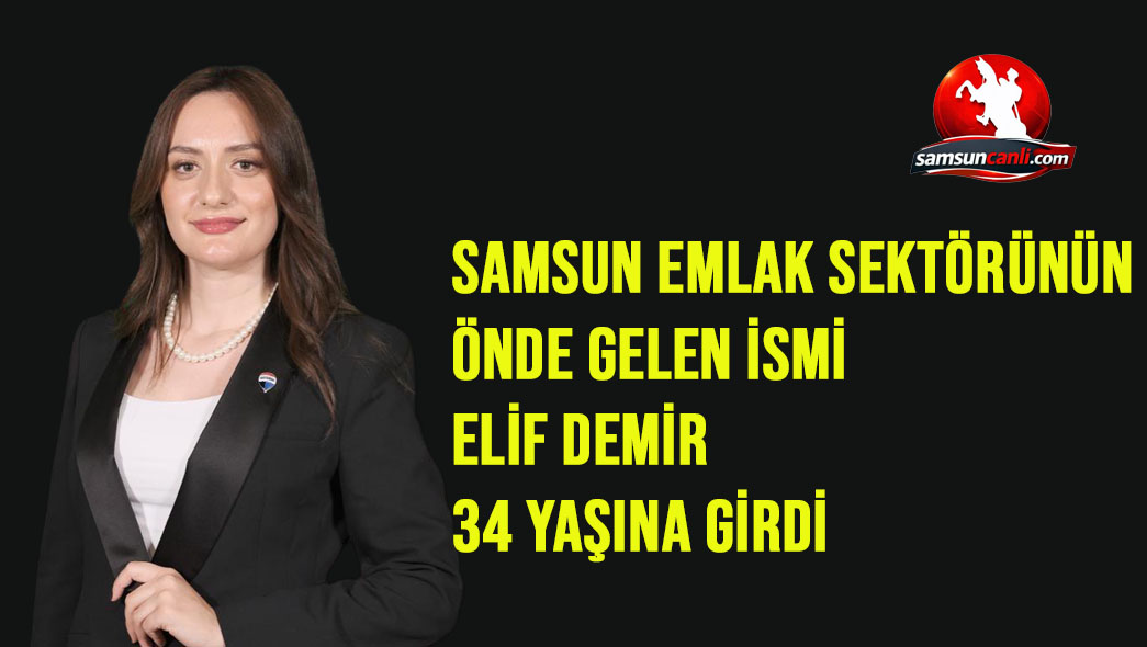 Samsun Emlak Sektörünün Önde Gelen İsmi Elif Demir 34 Yaşına Girdi