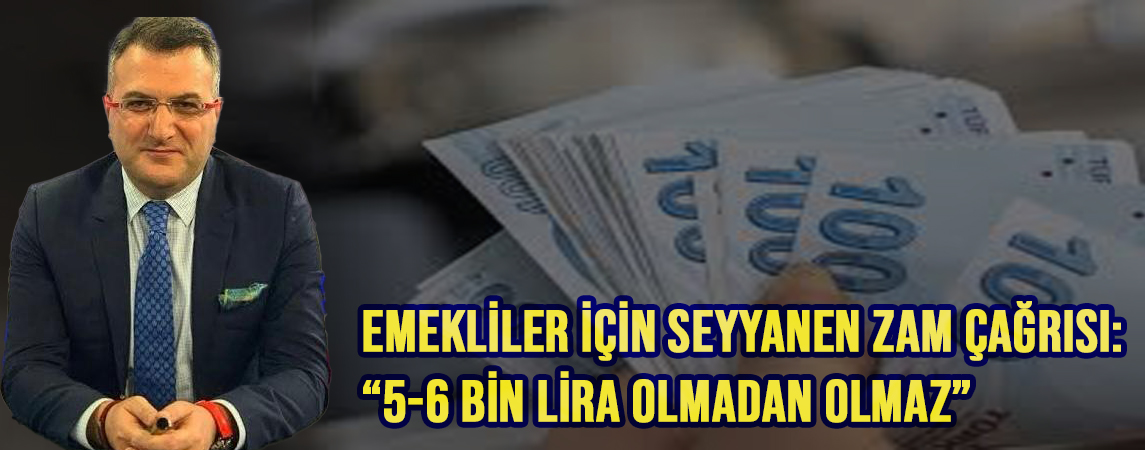 Cem Küçük’ten Emekliler İçin Seyyanen Zam Çağrısı: “5-6 Bin Lira Olmadan Olmaz”