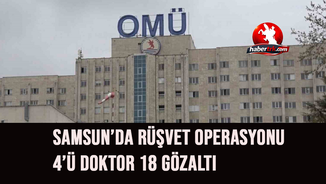 Samsun’da rüşvet operasyonu: 4’ü doktor 18 gözaltı