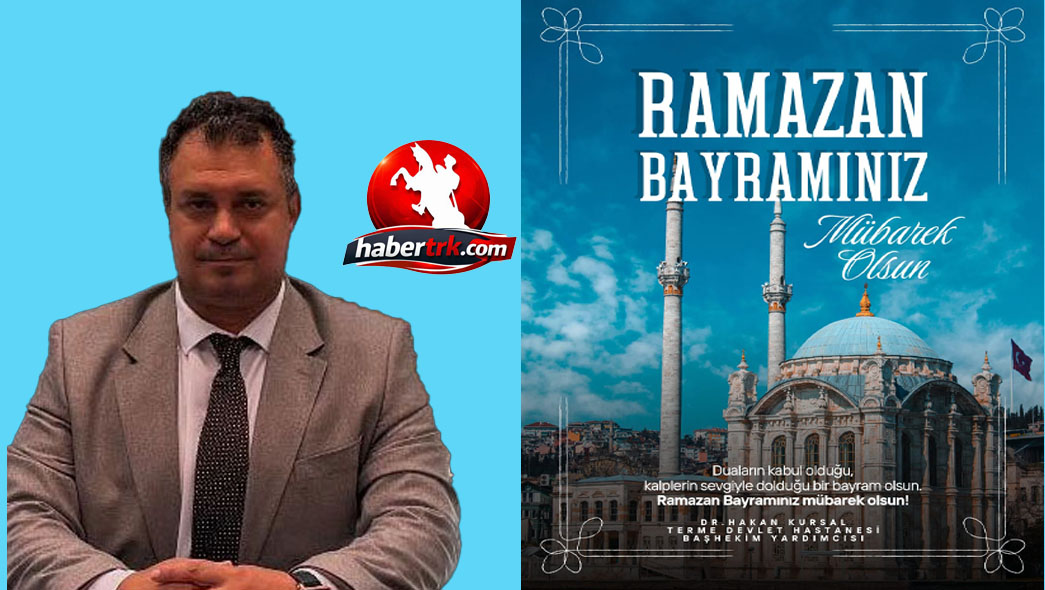 Terme Devlet Hastanesi Başhekim Yardımcısı Dr. Hakan Kursal’dan Ramazan Bayramı Mesajı