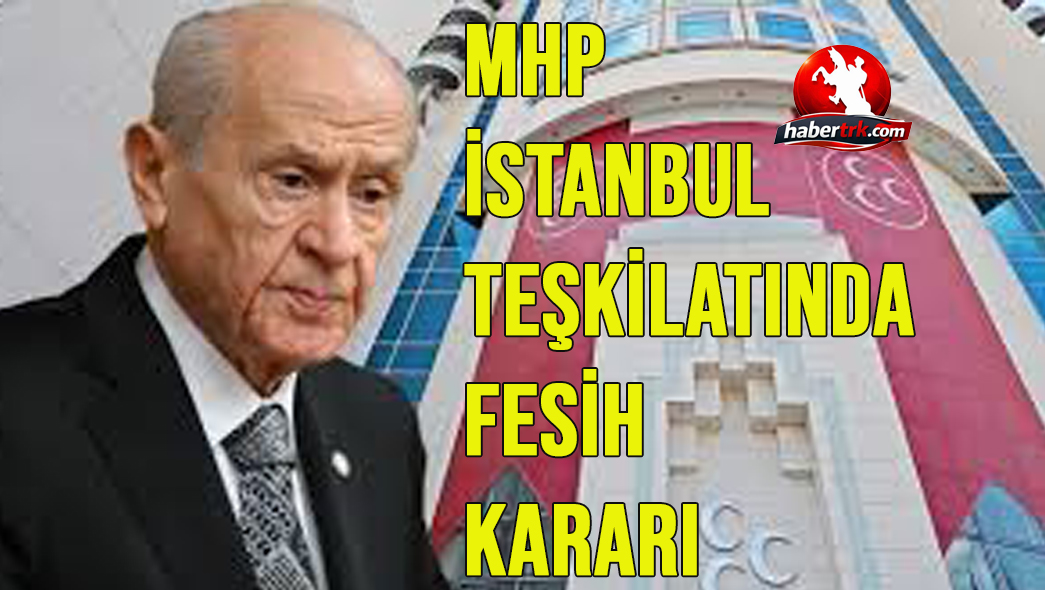 MHP İstanbul Teşkilatında Fesih Kararı