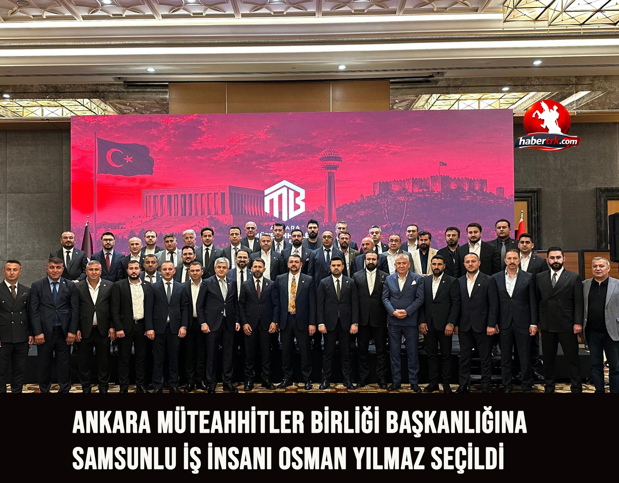 Ankara Müteahhitler Birliği Başkanlığına Samsunlu İş İnsanı Osman Yılmaz Seçildi