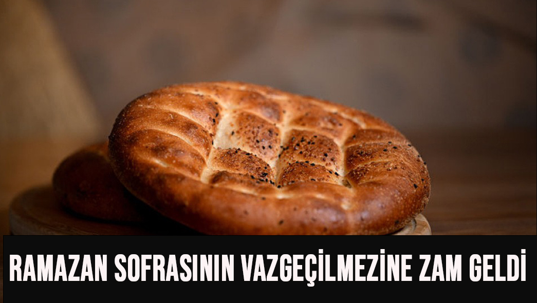RAMAZAN SOFRASININ VAZGEÇİLMEZİNE ZAM GELDİ