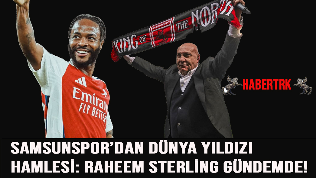 Samsunspor’dan Dünya Yıldızı Hamlesi: Raheem Sterling Gündemde!