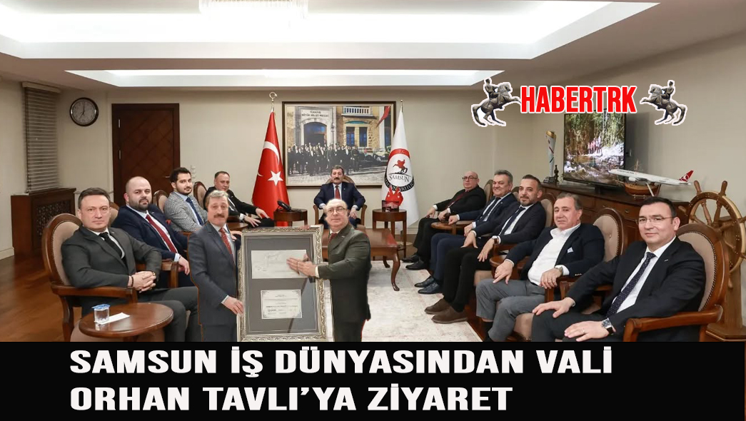 Samsun İş Dünyasından Vali Orhan Tavlı’ya Ziyaret