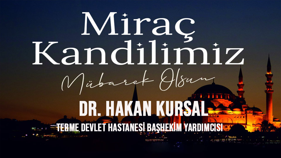 Dr. Hakan Kursal’dan Miraç Kandili Mesajı: “Manevi Arınma ve Dayanışmanın Gecesi”