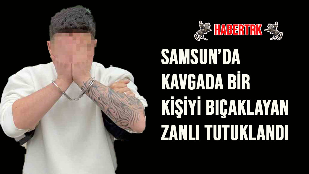 Samsun’da kavgada bir kişiyi bıçaklayan zanlı tutuklandı