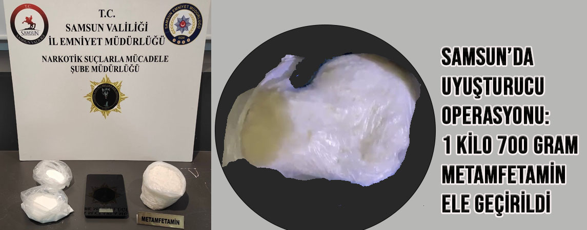 Samsun’da uyuşturucu operasyonu: 1 kilo 700 gram metamfetamin ele geçirildi