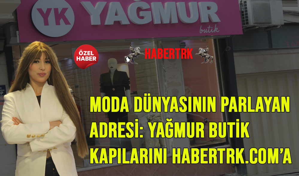 Moda Dünyasının Parlayan Adresi: Yağmur Butik Kapılarını Habertrk.com’a Açtı
