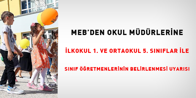 MEB’den okul müdürlerine ilkokul 1. ve ortaokul 5. sınıflar ile  sınıf öğretmenlerinin belirlenmesi uyarısı