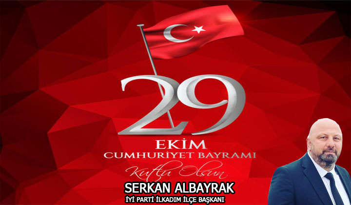 İYİ PARTİ İlkadım İlçe Başkanı Serkan Albayrak’tan 29 Ekim Cumhuriyet Bayramı Mesajı