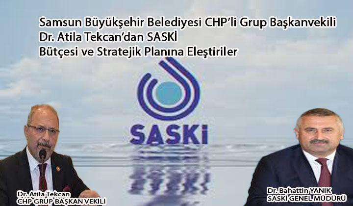 Samsun Büyükşehir Belediyesi CHP’li Grup Başkanvekili Dr. Atila Tekcan’dan SASKİ Bütçesi ve Stratejik Planına Eleştiriler