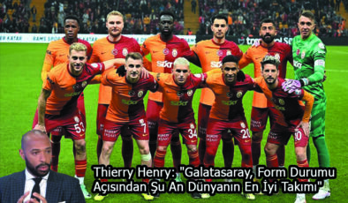 Thierry Henry: “Galatasaray, Form Durumu Açısından Şu An Dünyanın En İyi Takımı”