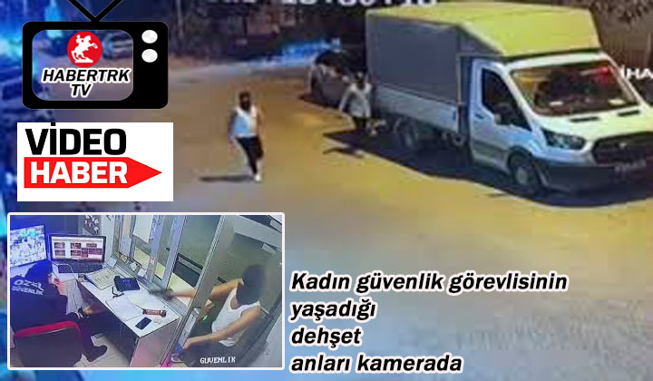 Kadın güvenlik görevlisinin yaşadığı dehşet anları kamerada