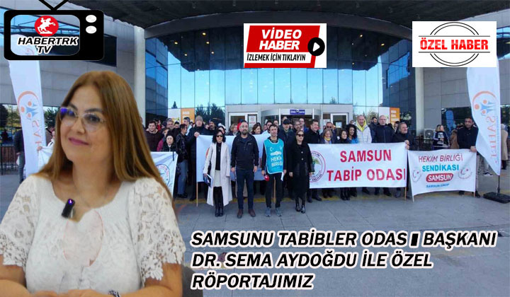 Samsun Tabibler Odası Başkanı Dr. Sema Aydoğdu ile Özel Röporjımız